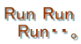 Run Run
  Run・・。
