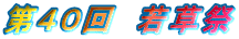 第40回 若草祭